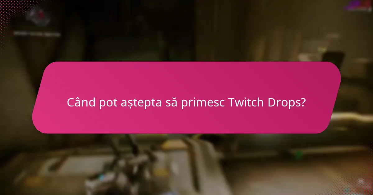 Când pot aștepta să primesc Twitch Drops?
