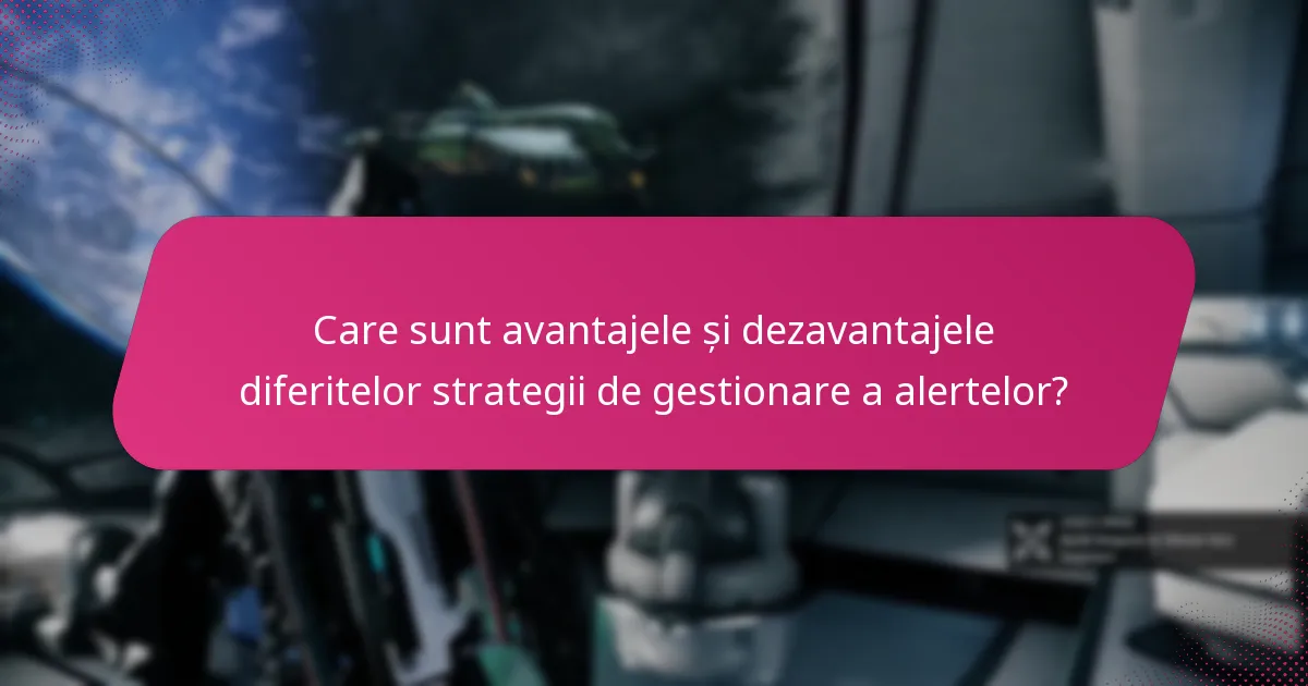 Care sunt avantajele și dezavantajele diferitelor strategii de gestionare a alertelor?