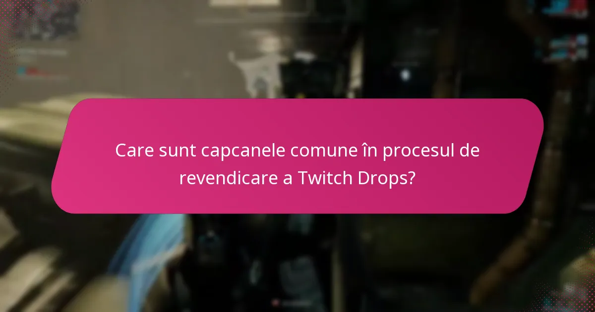 Care sunt capcanele comune în procesul de revendicare a Twitch Drops?