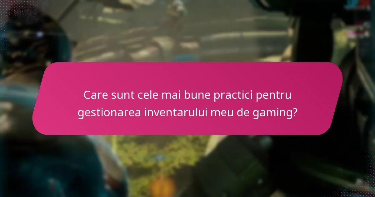 Care sunt cele mai bune practici pentru gestionarea inventarului meu de gaming?