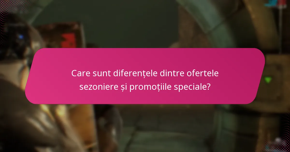Care sunt diferențele dintre ofertele sezoniere și promoțiile speciale?