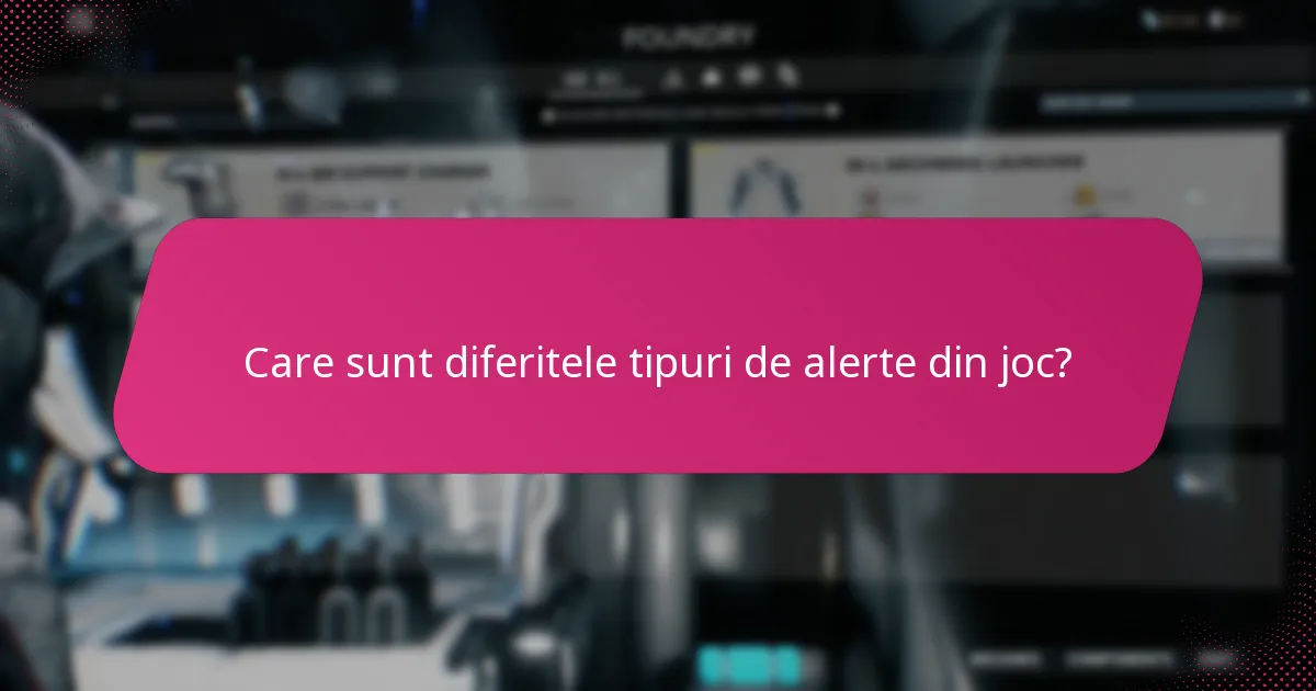 Care sunt diferitele tipuri de alerte din joc?