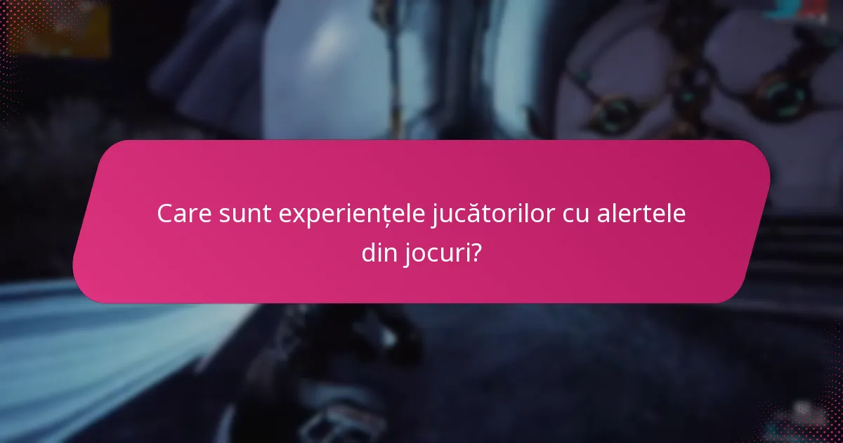 Care sunt experiențele jucătorilor cu alertele din jocuri?
