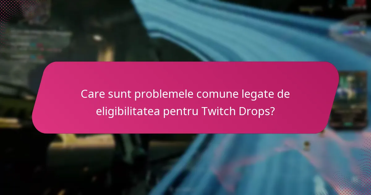 Care sunt problemele comune legate de eligibilitatea pentru Twitch Drops?