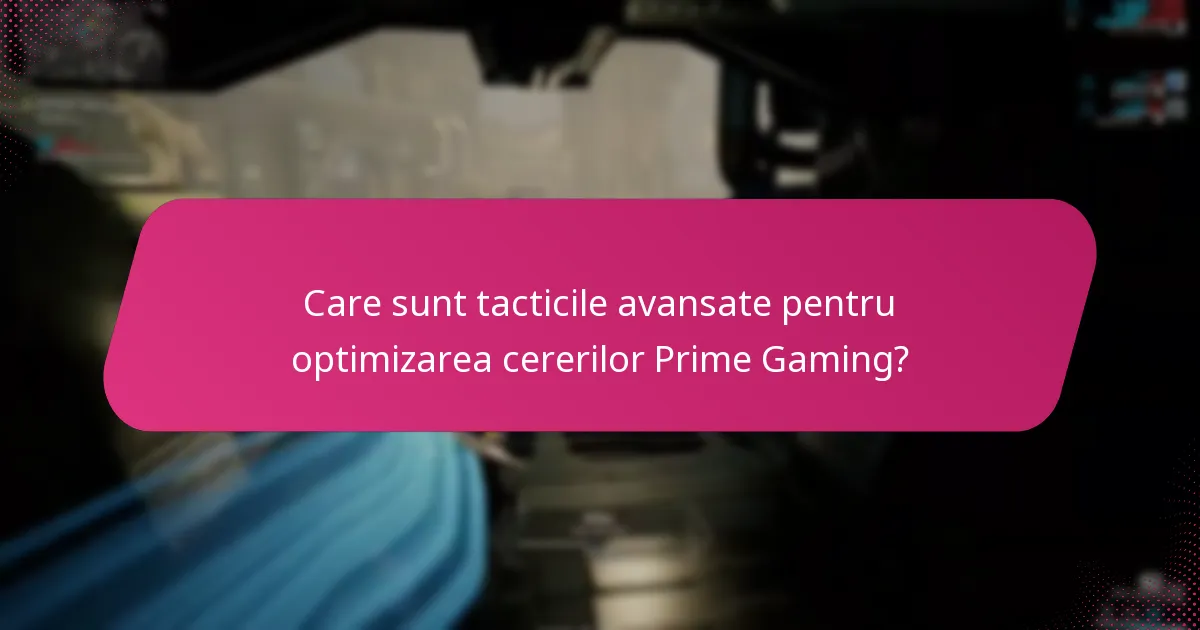 Care sunt tacticile avansate pentru optimizarea cererilor Prime Gaming?