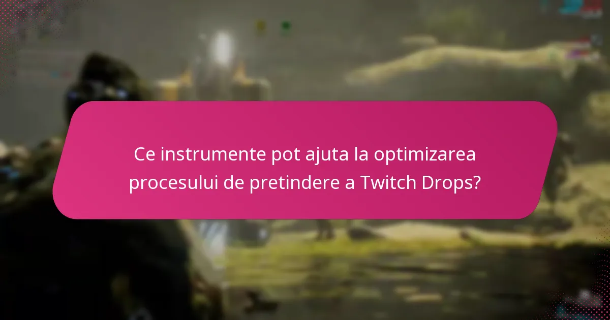 Ce instrumente pot ajuta la optimizarea procesului de pretindere a Twitch Drops?