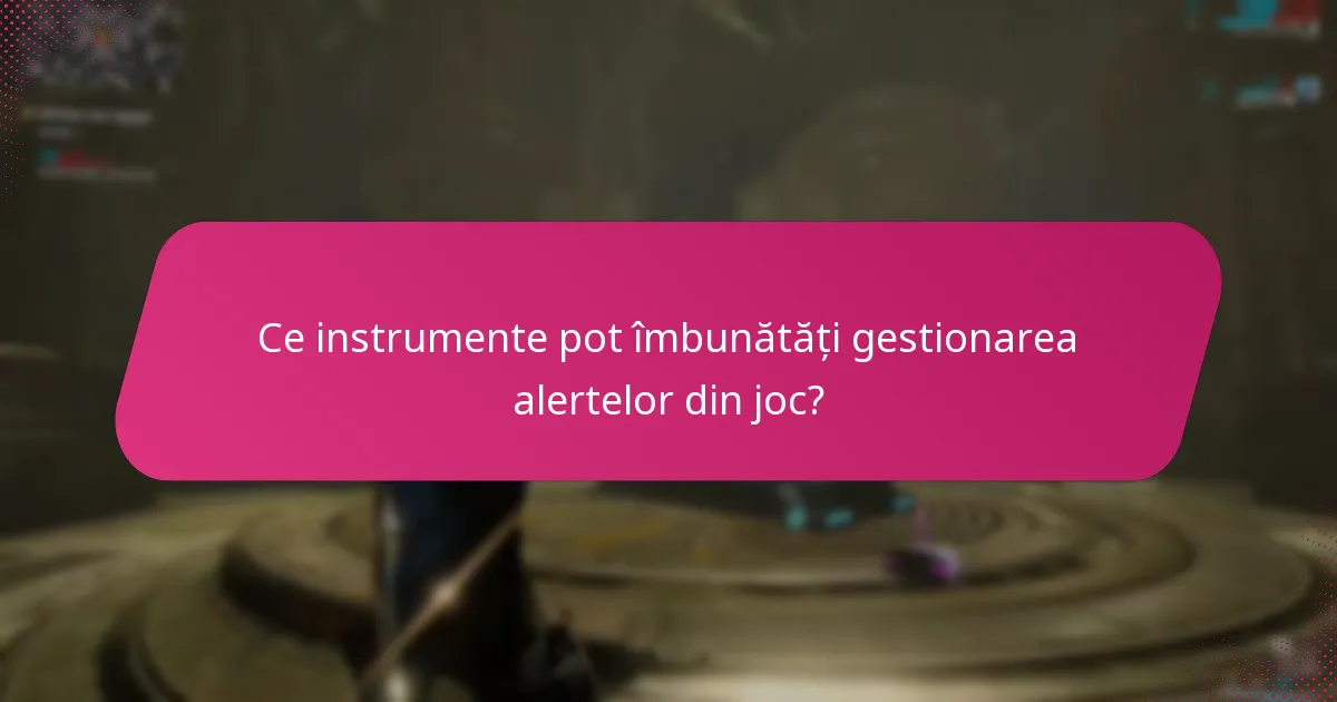 Ce instrumente pot îmbunătăți gestionarea alertelor din joc?