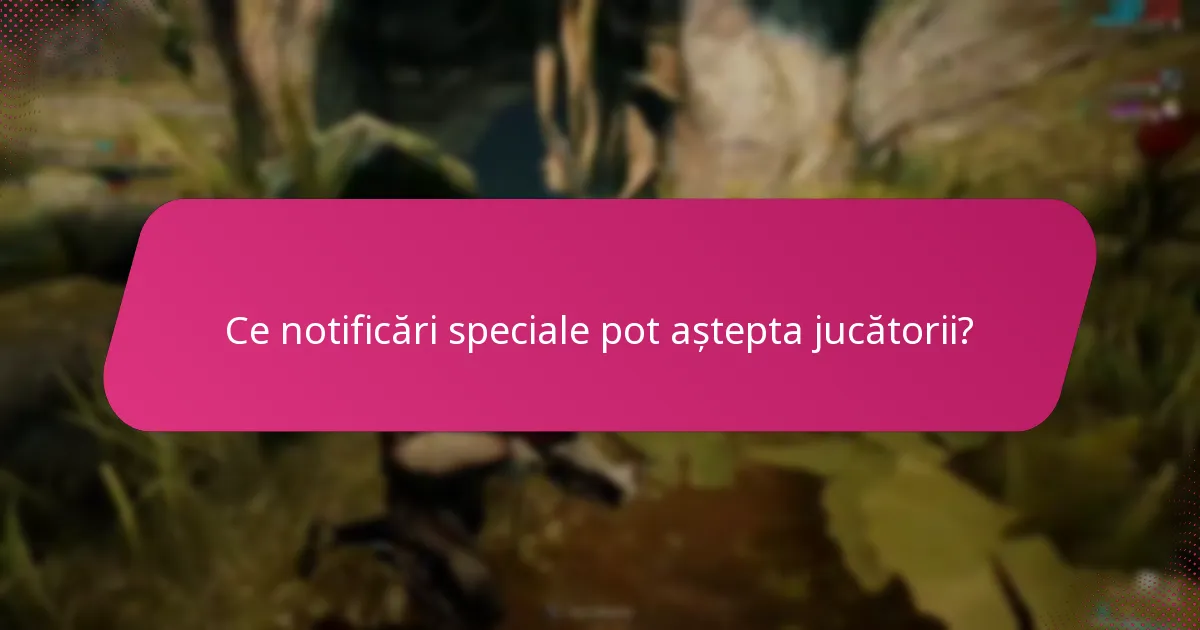 Ce notificări speciale pot aștepta jucătorii?