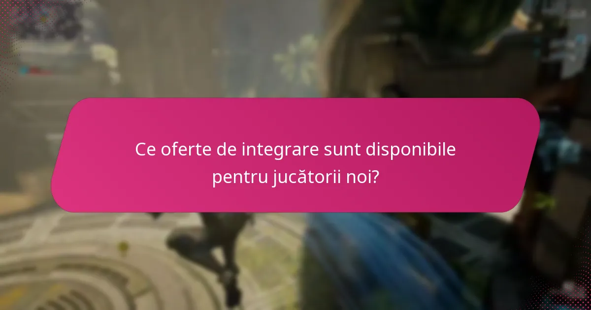 Ce oferte de integrare sunt disponibile pentru jucătorii noi?