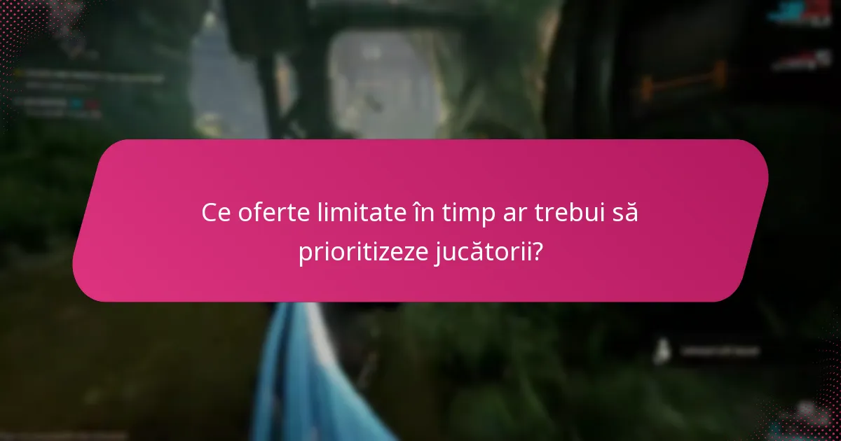 Ce oferte limitate în timp ar trebui să prioritizeze jucătorii?