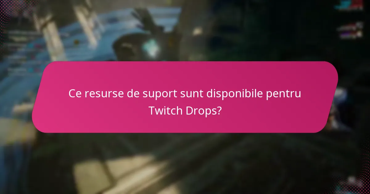 Ce resurse de suport sunt disponibile pentru Twitch Drops?