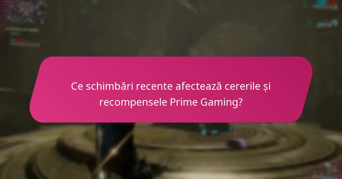 Ce schimbări recente afectează cererile și recompensele Prime Gaming?