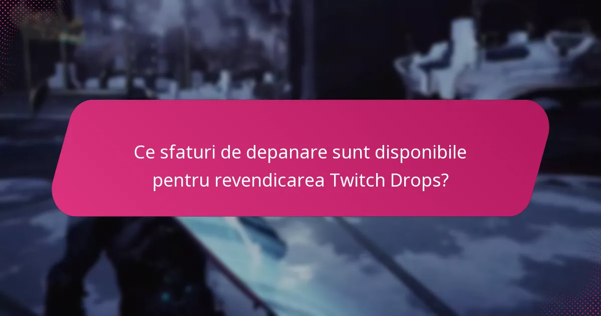 Ce sfaturi de depanare sunt disponibile pentru revendicarea Twitch Drops?