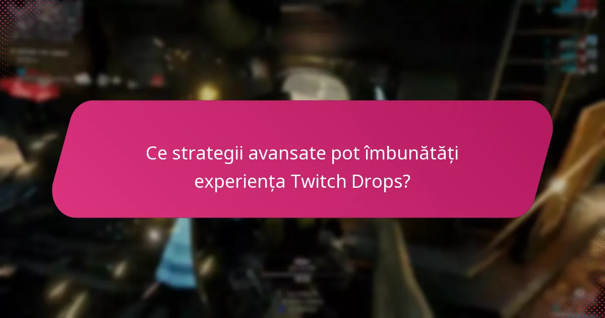 Ce strategii avansate pot îmbunătăți experiența Twitch Drops?