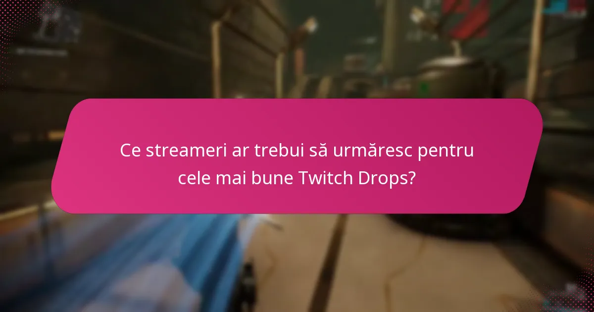 Ce streameri ar trebui să urmăresc pentru cele mai bune Twitch Drops?