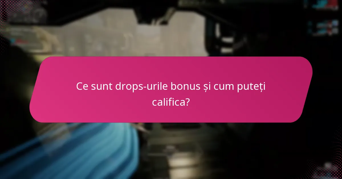 Ce sunt drops-urile bonus și cum puteți califica?