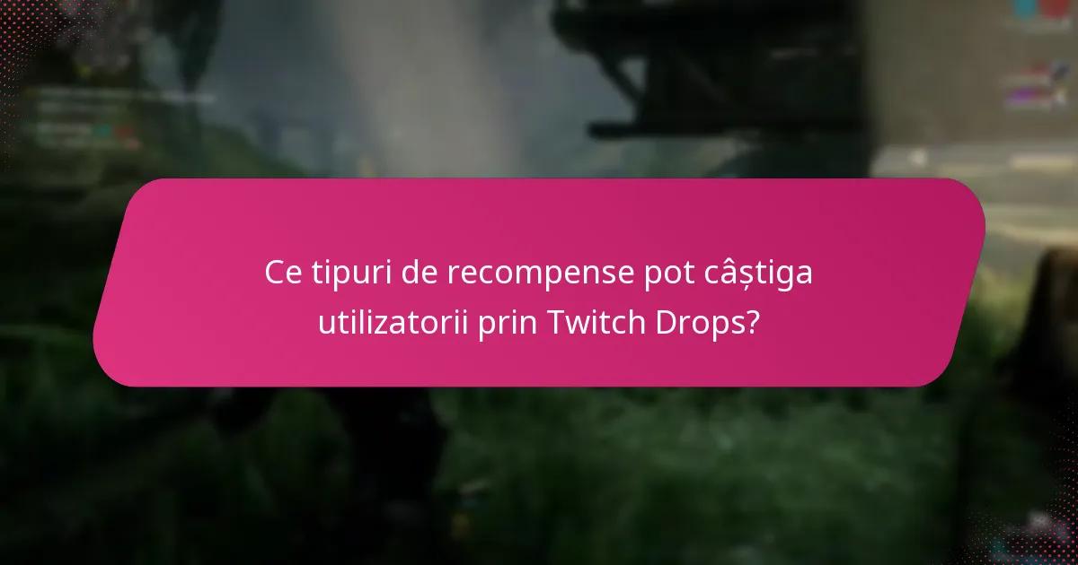 Ce tipuri de recompense pot câștiga utilizatorii prin Twitch Drops?
