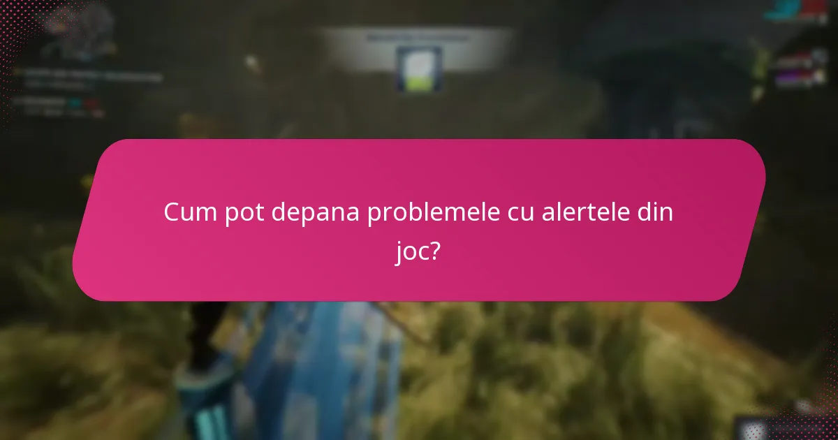 Cum pot depana problemele cu alertele din joc?