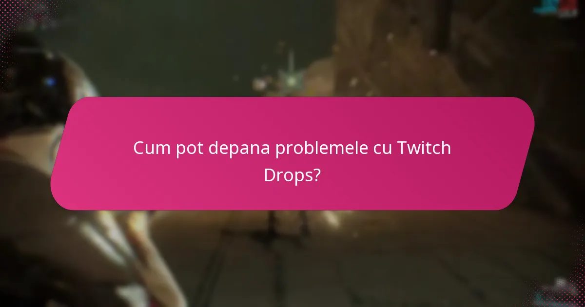 Cum pot depana problemele cu Twitch Drops?