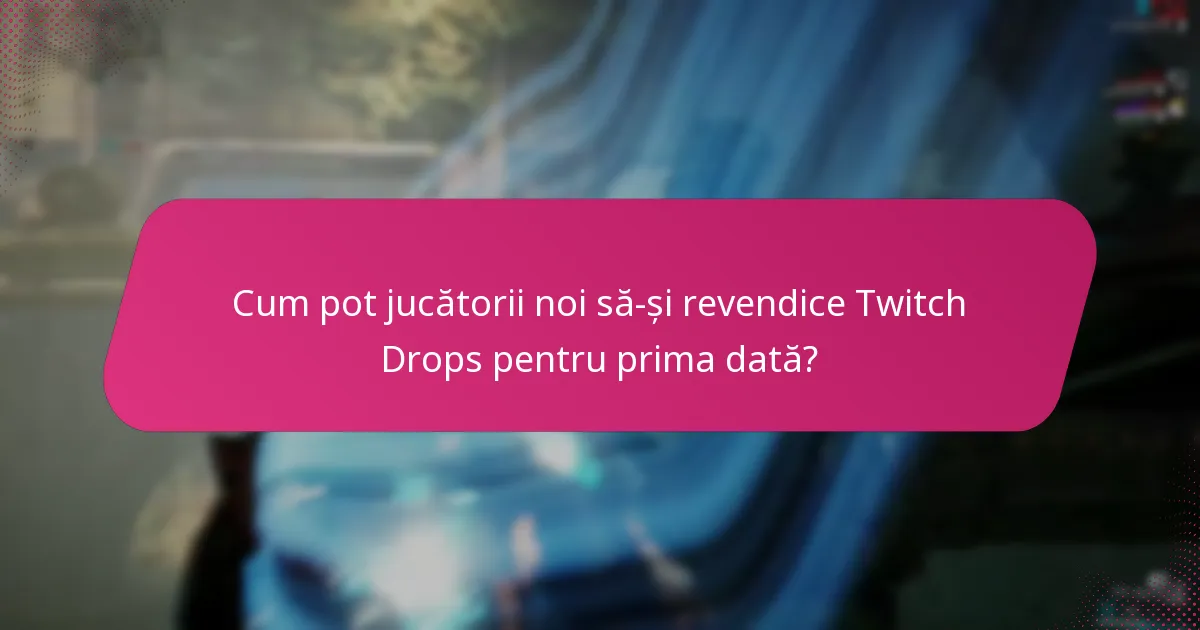 Cum pot jucătorii noi să-și revendice Twitch Drops pentru prima dată?