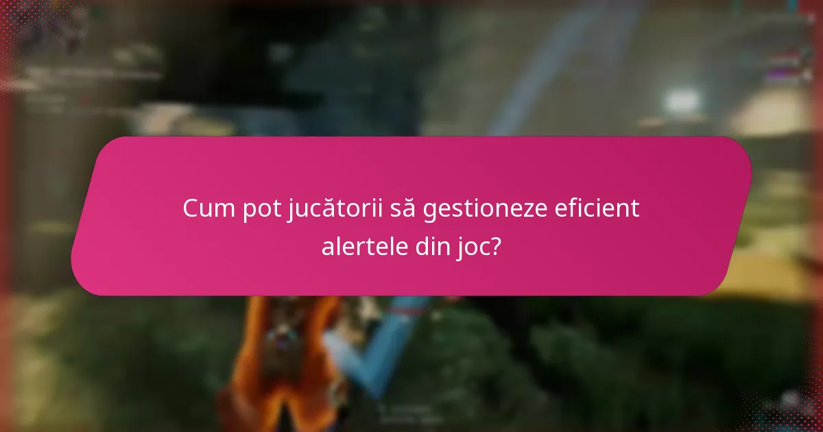 Cum pot jucătorii să gestioneze eficient alertele din joc?