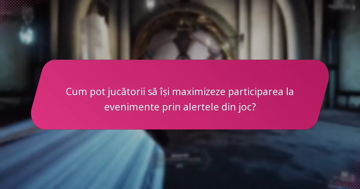 Cum pot jucătorii să își maximizeze participarea la evenimente prin alertele din joc?