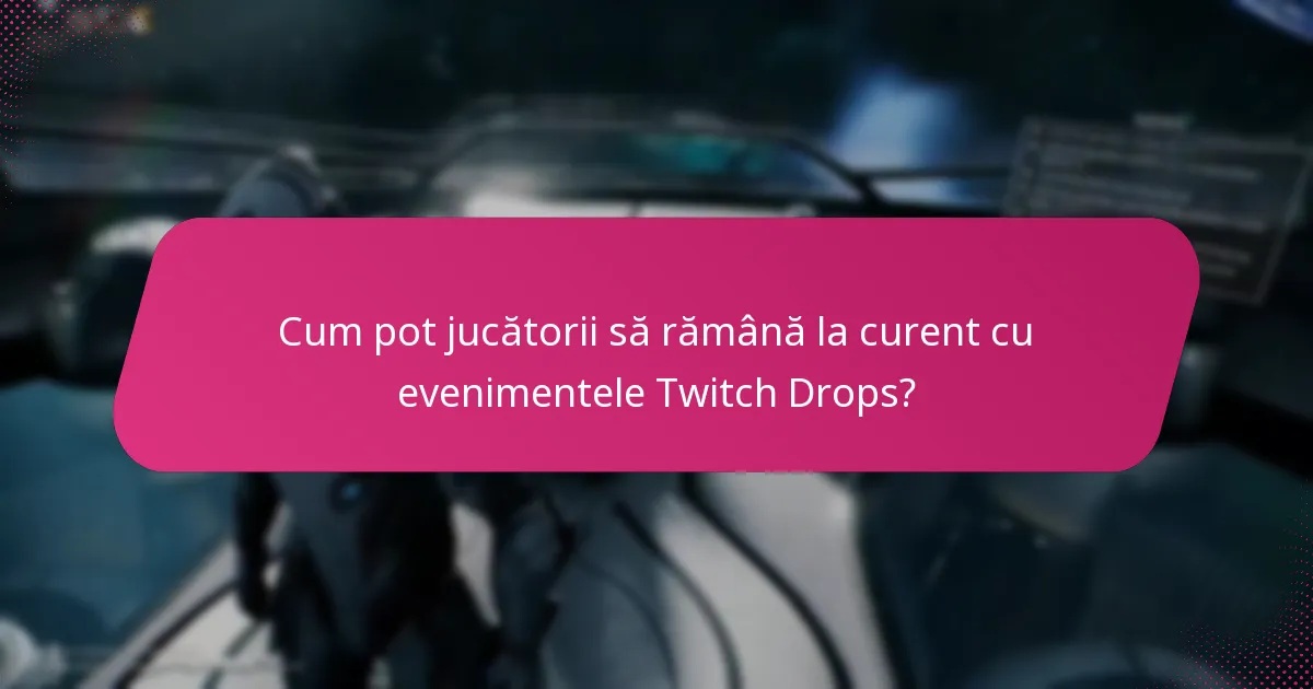 Cum pot jucătorii să rămână la curent cu evenimentele Twitch Drops?