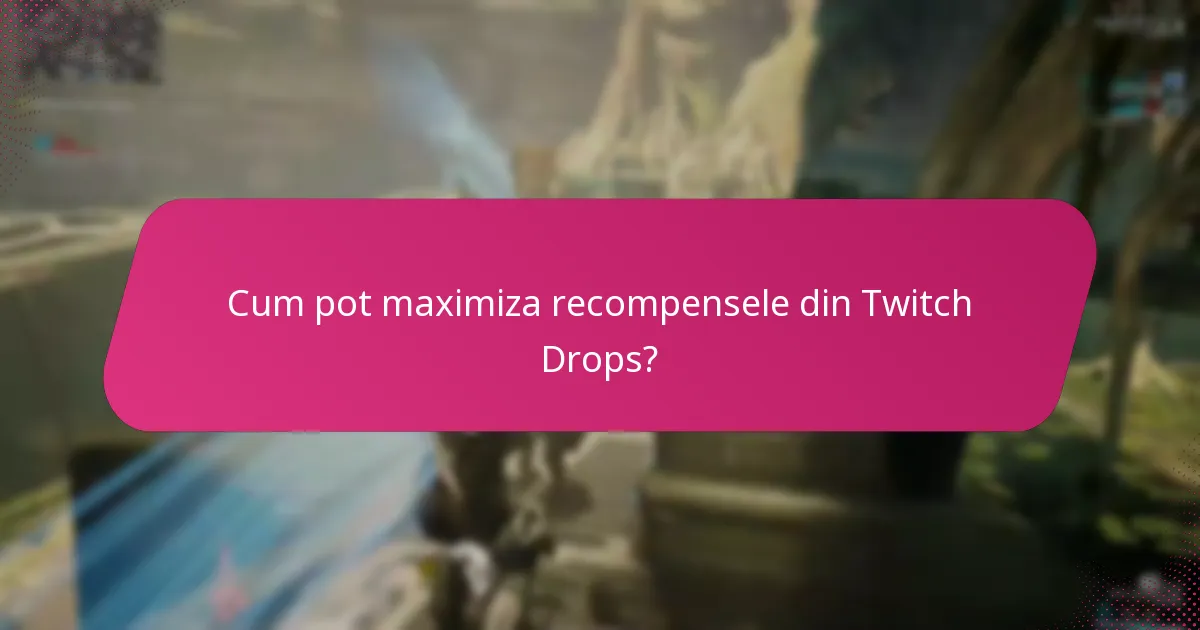 Cum pot maximiza recompensele din Twitch Drops?