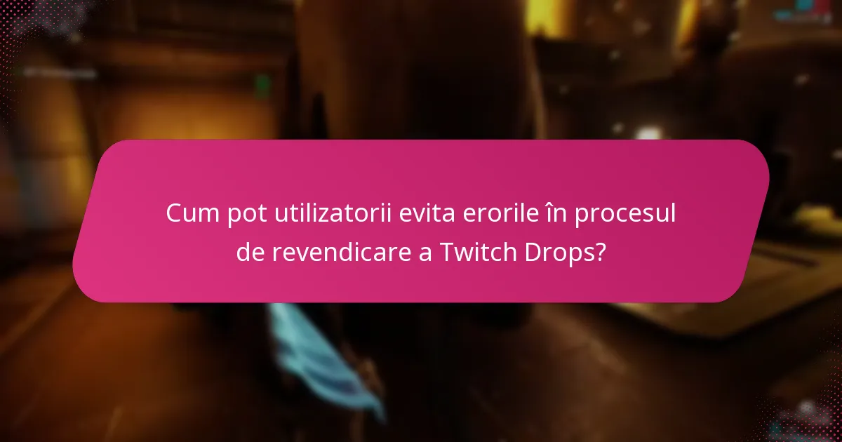 Cum pot utilizatorii evita erorile în procesul de revendicare a Twitch Drops?