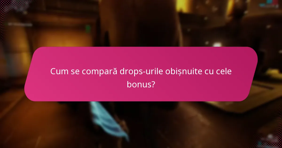 Cum se compară drops-urile obișnuite cu cele bonus?