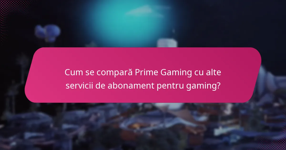 Cum se compară Prime Gaming cu alte servicii de abonament pentru gaming?