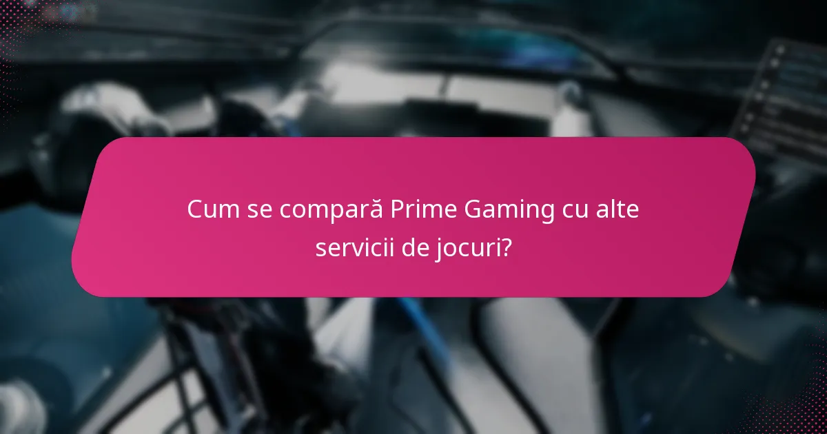 Cum se compară Prime Gaming cu alte servicii de jocuri?