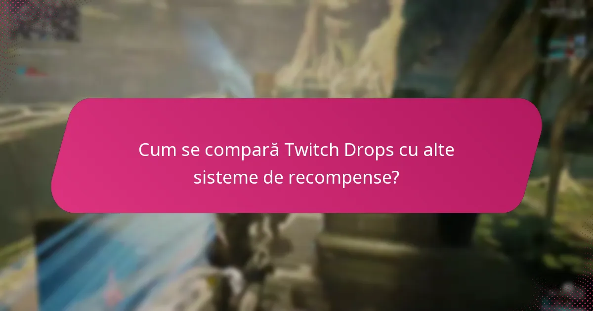 Cum se compară Twitch Drops cu alte sisteme de recompense?