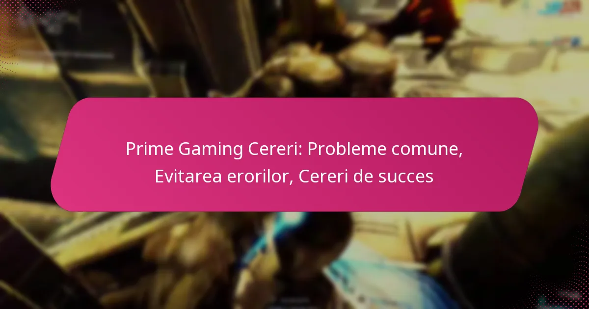 Prime Gaming Cereri: Probleme comune, Evitarea erorilor, Cereri de succes