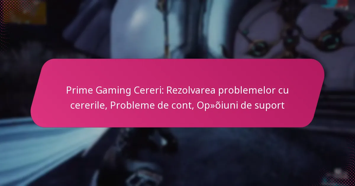 Prime Gaming Cereri: Rezolvarea problemelor cu cererile, Probleme de cont, Opțiuni de suport