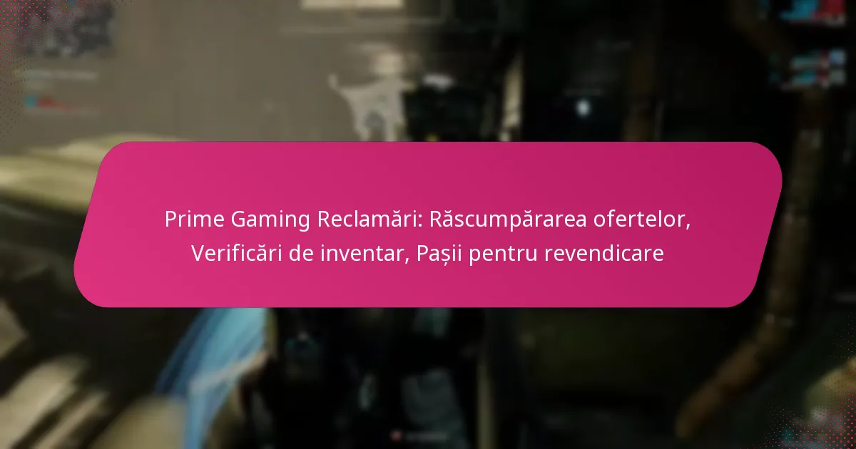 Prime Gaming Reclamări: Răscumpărarea ofertelor, Verificări de inventar, Pașii pentru revendicare