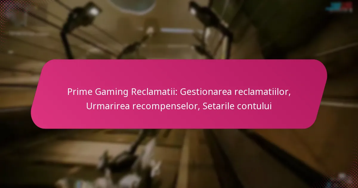Prime Gaming Reclamatii: Gestionarea reclamatiilor, Urmarirea recompenselor, Setarile contului