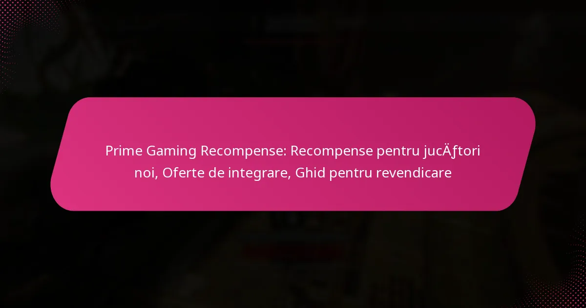 Prime Gaming Recompense: Recompense pentru jucători noi, Oferte de integrare, Ghid pentru revendicare