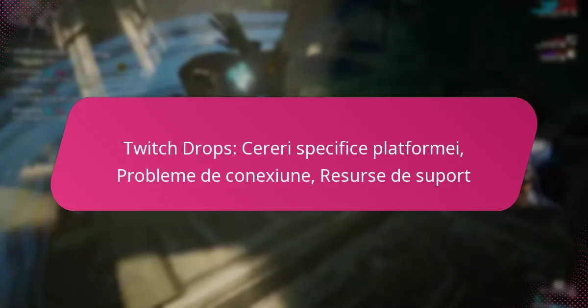 Twitch Drops: Cereri specifice platformei, Probleme de conexiune, Resurse de suport